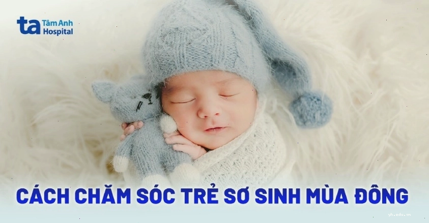 Hướng dẫn chăm sóc trẻ sơ sinh vào mùa đông an toàn