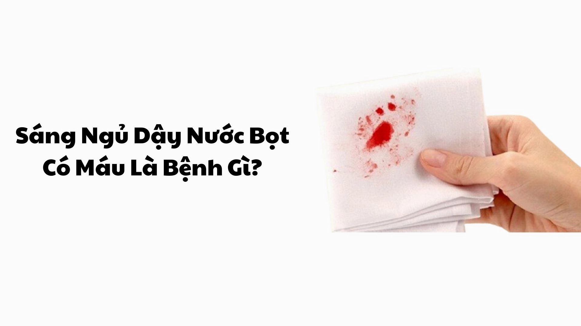 Khạc nhổ nước bọt ra máu là bệnh gì và những lưu ý y tế cần biết