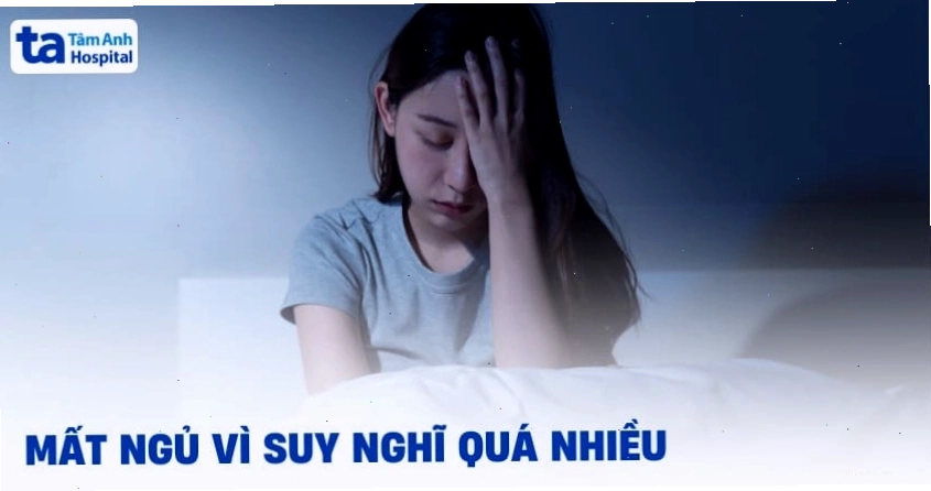 Mất ngủ vì suy nghĩ quá nhiều: Nguyên nhân và cách điều trị