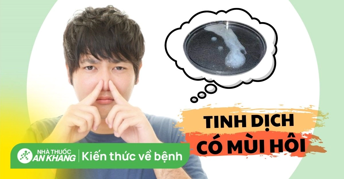 Tinh trùng có mùi hôi là bệnh gì và cách xử lý khoa học nhất 2026