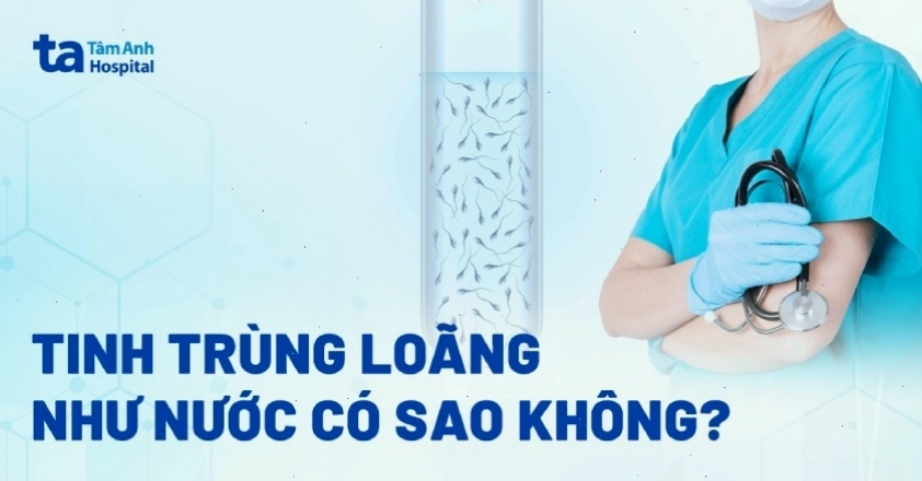 Tinh trùng loãng và các vấn đề liên quan