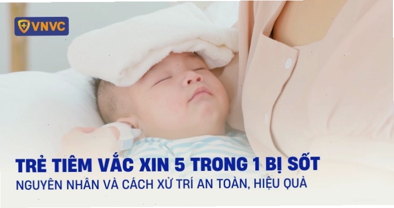 Trẻ bị sốt sau khi tiêm vắc xin 5 trong 1 và cách xử trí