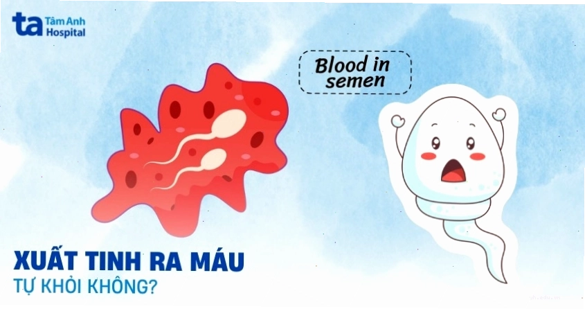 Xuất tinh ra máu có tự khỏi không